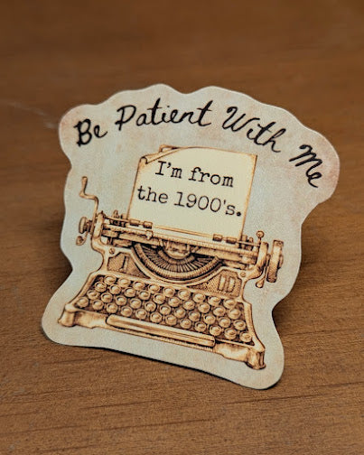 Be Patient With Me I'm From the 1900's Sticker | Water Bottle Sticker | Laptop Phone Decal